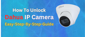 How to Unlock Dahua IP Camera – Easy Step-by-Step Guide